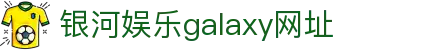 中国·银河集团(galaxy)有限公司-官方网站